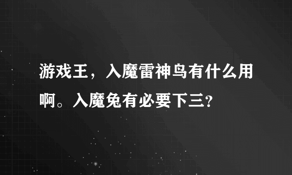 游戏王，入魔雷神鸟有什么用啊。入魔兔有必要下三？