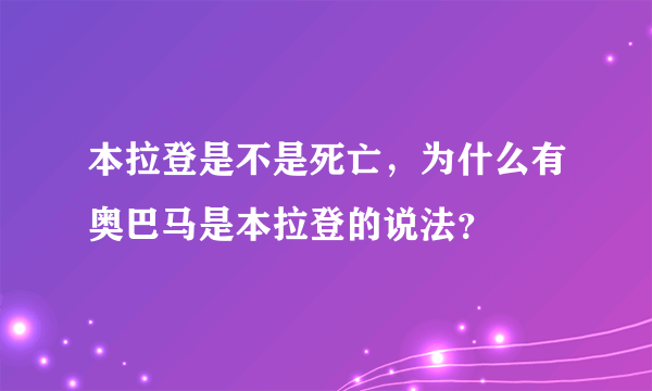 本拉登是不是死亡，为什么有奥巴马是本拉登的说法？