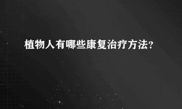 植物人有哪些康复治疗方法？