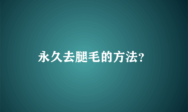 永久去腿毛的方法？