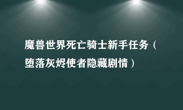 魔兽世界死亡骑士新手任务（堕落灰烬使者隐藏剧情）