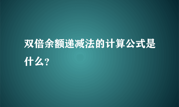 双倍余额递减法的计算公式是什么？