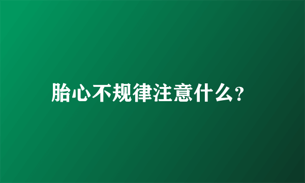 胎心不规律注意什么？