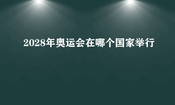 2028年奥运会在哪个国家举行