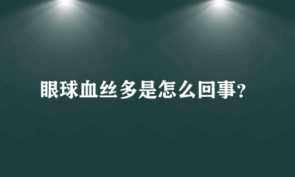 眼球血丝多是怎么回事？