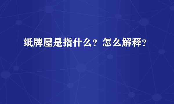 纸牌屋是指什么？怎么解释？