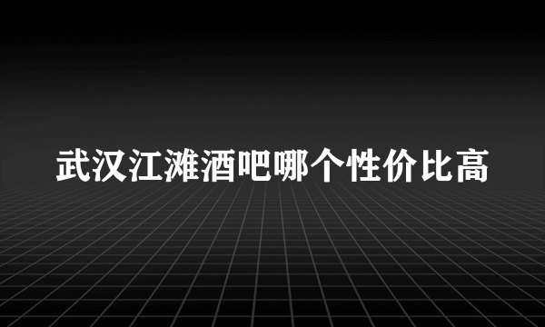 武汉江滩酒吧哪个性价比高