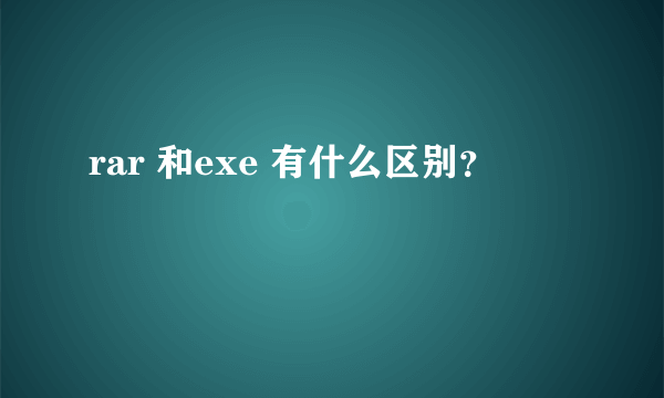 rar 和exe 有什么区别？