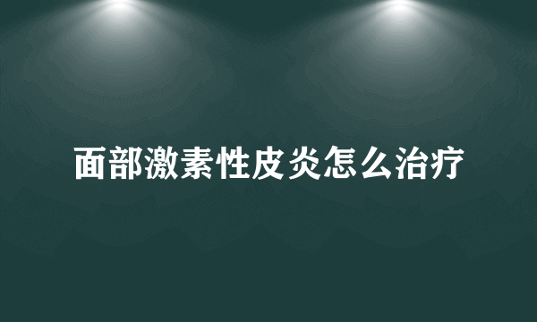 面部激素性皮炎怎么治疗