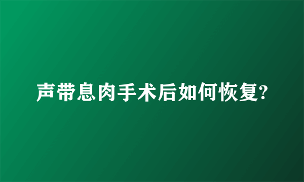 声带息肉手术后如何恢复?