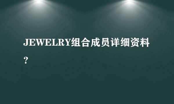 JEWELRY组合成员详细资料？