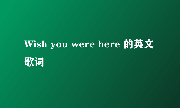 Wish you were here 的英文歌词