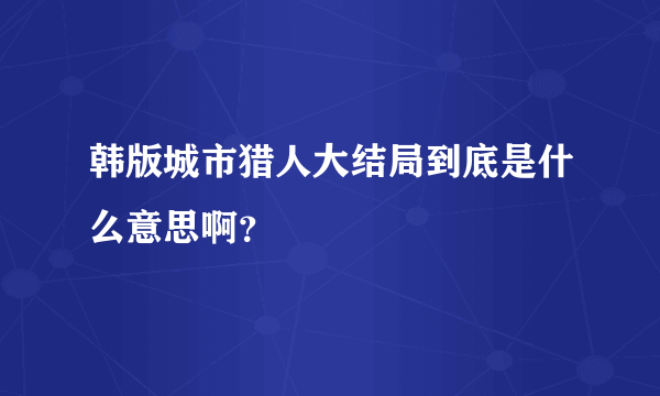 韩版城市猎人大结局到底是什么意思啊？