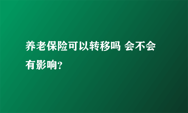 养老保险可以转移吗 会不会有影响？