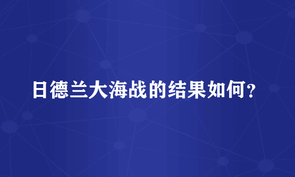 日德兰大海战的结果如何？