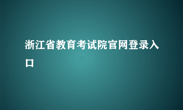 浙江省教育考试院官网登录入口