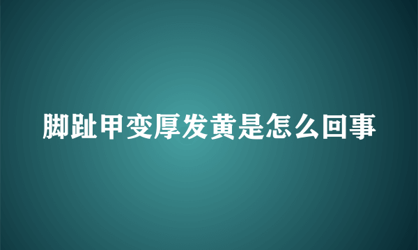 脚趾甲变厚发黄是怎么回事