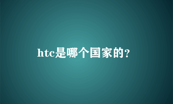 htc是哪个国家的？