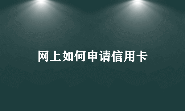 网上如何申请信用卡