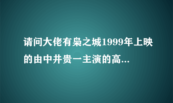 请问大佬有枭之城1999年上映的由中井贵一主演的高清视频在线观看资源吗