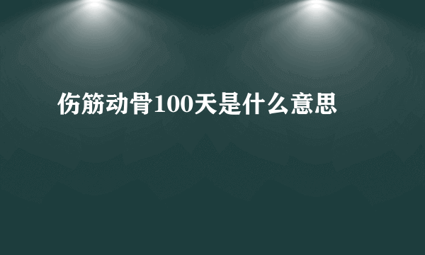 伤筋动骨100天是什么意思