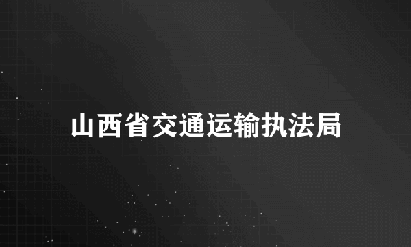 山西省交通运输执法局