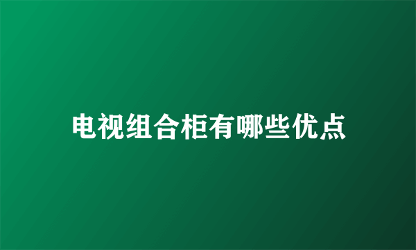 电视组合柜有哪些优点