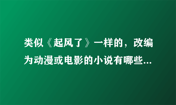 类似《起风了》一样的，改编为动漫或电影的小说有哪些？最好是国外的