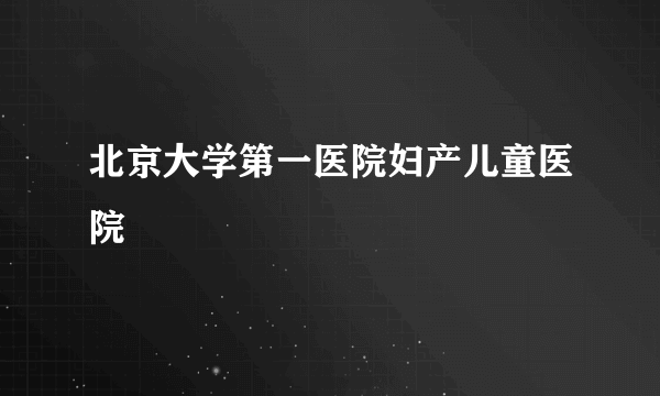 北京大学第一医院妇产儿童医院