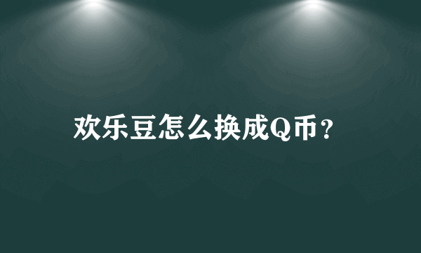 欢乐豆怎么换成Q币？