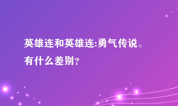 英雄连和英雄连:勇气传说。有什么差别？