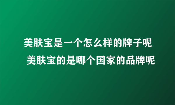 美肤宝是一个怎么样的牌子呢 美肤宝的是哪个国家的品牌呢