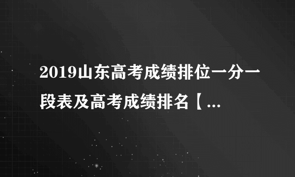 2019山东高考成绩排位一分一段表及高考成绩排名【理科 文科】