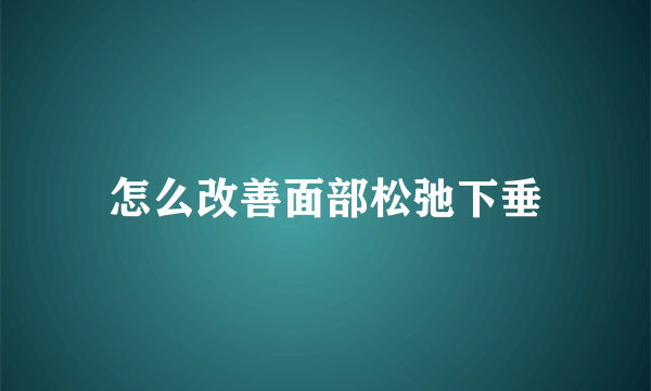 怎么改善面部松弛下垂