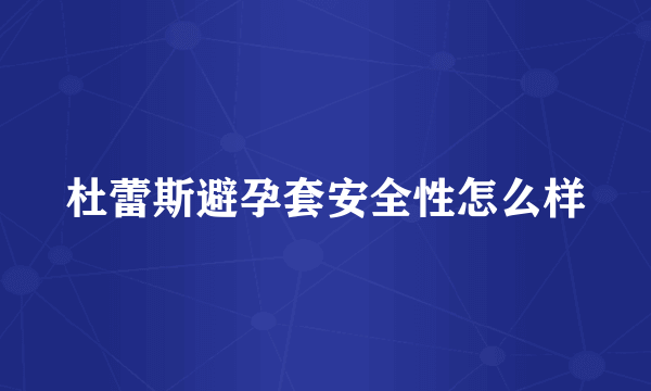 杜蕾斯避孕套安全性怎么样