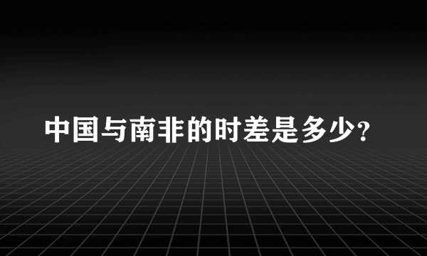 中国与南非的时差是多少？