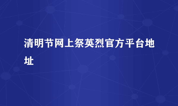 清明节网上祭英烈官方平台地址