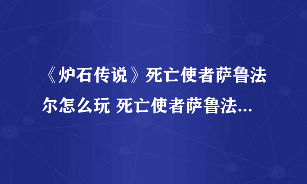 《炉石传说》死亡使者萨鲁法尔怎么玩 死亡使者萨鲁法尔玩法技巧详解