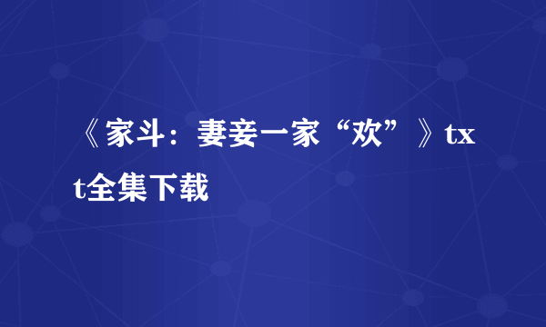 《家斗：妻妾一家“欢”》txt全集下载