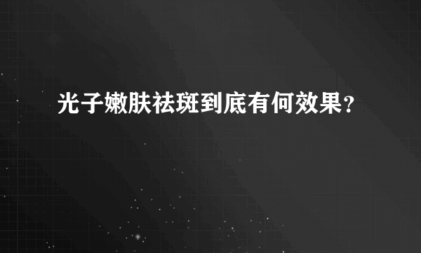 光子嫩肤祛斑到底有何效果？