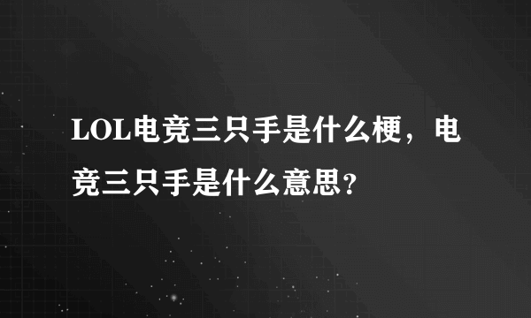 LOL电竞三只手是什么梗，电竞三只手是什么意思？