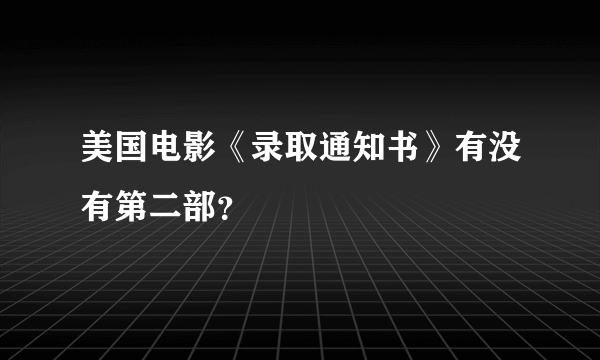 美国电影《录取通知书》有没有第二部？