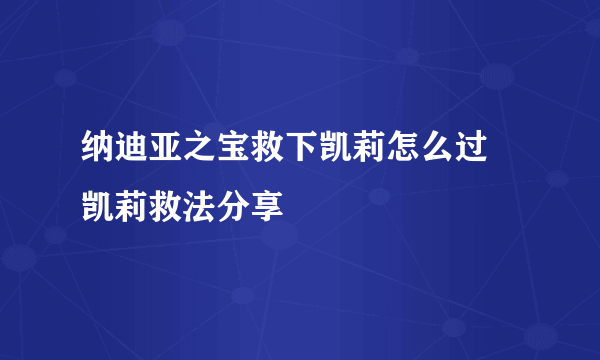 纳迪亚之宝救下凯莉怎么过 凯莉救法分享