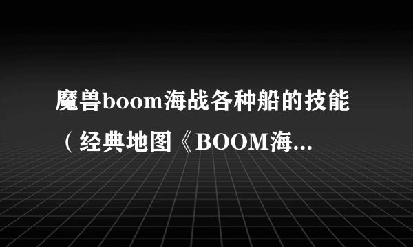 魔兽boom海战各种船的技能（经典地图《BOOM海战》手游曝光）