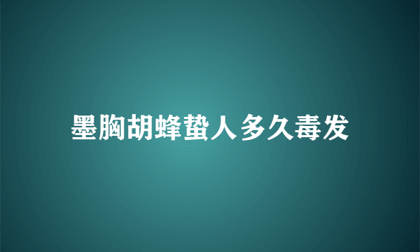 墨胸胡蜂蛰人多久毒发