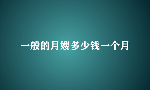 一般的月嫂多少钱一个月