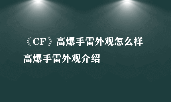 《CF》高爆手雷外观怎么样 高爆手雷外观介绍