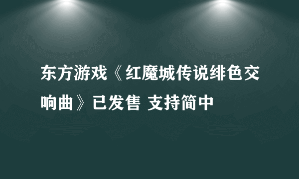 东方游戏《红魔城传说绯色交响曲》已发售 支持简中