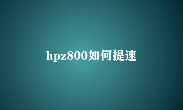 hpz800如何提速