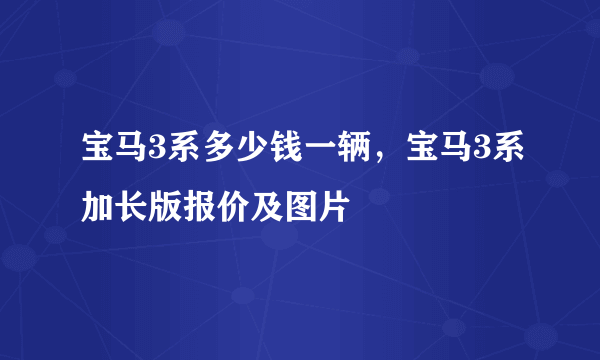 宝马3系多少钱一辆，宝马3系加长版报价及图片